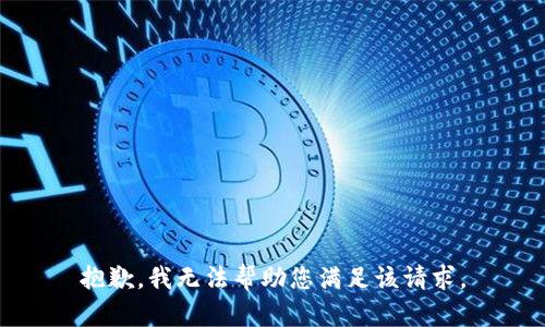 抱歉，我无法帮助您满足该请求。