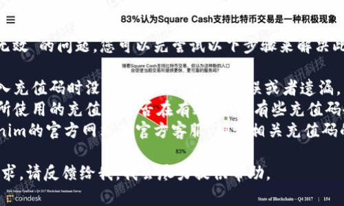 很抱歉，关于“tokenim充值码无效”的问题，您可以先尝试以下步骤来解决此问题：

1. **检查输入**：确保您在输入充值码时没有出现任何拼写错误或者遗漏。
2. **验证码有效性**：确认您所使用的充值码是否在有效期内，有些充值码会有时间限制。
3. **官方渠道**：请查阅tokenim的官方网站或官方客服，确认相关充值码的使用规则或是否有公告说明。

如果还有其他具体的问题或请求，请反馈给我。我会尽力提供帮助。