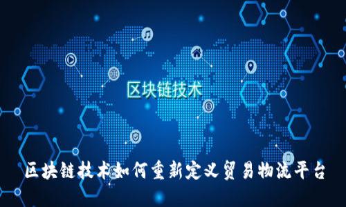 区块链技术如何重新定义贸易物流平台