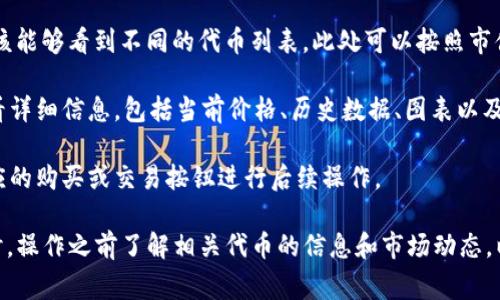 在Tokenim平台中，浏览和探索不同的代币信息通常可以通过以下几个步骤进行：

1. **访问Tokenim官方网站**：首先，打开你的浏览器，输入Tokenim的官方网站URL，并访问该平台。

2. **注册或登录账户**：如果你还没有注册一个账户，可能需要先进行注册。注册后，使用你的账户信息登录。

3. **主界面导航**：登录后，你应该能够看到一个直观的主界面，通常会有多个选项卡，例如“首页”、“市场”、“我的资产”、“浏览”等。

4. **浏览代币**：寻找“浏览”或者“市场”的选项。点击后，你应该能够看到不同的代币列表。此处可以按照市值、交易量等条件进行排序，或者使用搜索功能查找特定的代币。

5. **查看细节**：选择一个你感兴趣的代币，点击进入可以查看详细信息，包括当前价格、历史数据、图表以及其他相关信息。

6. **参与交易**：如果你决定投资某个代币，可以通过点击相应的购买或交易按钮进行后续操作。

请注意，确保从官方网站访问Tokenim，避免落入钓鱼网站。同时，操作之前了解相关代币的信息和市场动态，以便做出明智的投资决策。