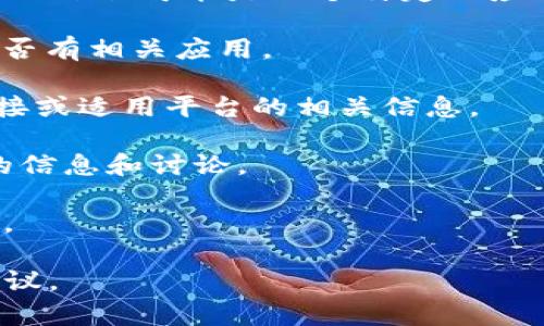 截至目前为止，我没有最新的信息关于“tokenim”是否存在于苹果版应用商店中。“tokenim”可能是一个特定的应用或服务名，但是没有足够的背景信息。不过，你可以通过以下几种方式获取相关信息：

1. **App Store 检索**：可以在苹果的 App Store 中直接搜索“tokenim”，查看是否有相关应用。

2. **官方网站**：访问“tokenim”的官方网站（如果有的话），通常官网会提供下载链接或适用平台的相关信息。

3. **社交媒体、社区论坛**：在一些技术论坛或社交媒体上搜索，可以找到用户分享的信息和讨论。

4. **联系支持团队**：如果有相关的客服或支持渠道，可以直接联系获取准确的信息。

如果你有更多具体的信息（比如“tokenim”是做什么的），我可以提供更有针对性的建议。
