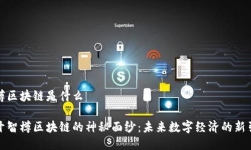 智樽区块链是什么

揭开智樽区块链的神秘面纱：未来数字经济的新引擎