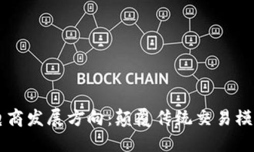 未来区块链电商发展方向：颠覆传统交易模式的关键力量