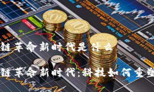 区块链革命新时代是什么

区块链革命新时代：科技如何重塑未来