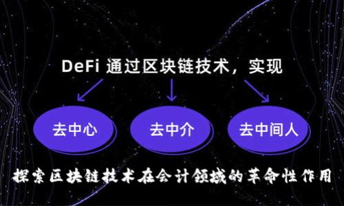 探索区块链技术在会计领域的革命性作用