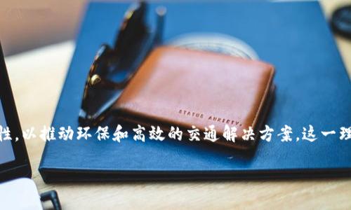 区块链绿色出行是一个结合了区块链技术与可持续出行方式的概念，其核心在于利用区块链的透明性和去中心化特性，以推动环保和高效的交通解决方案。这一理念的框架将区块链的技术优势与绿色出行的目标相结合，旨在降低碳排放、提升出行效率，并促进可再生资源的使用。

### 区块链推动绿色出行：未来出行的新理念
