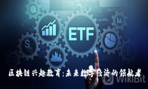 区块链兴趣教育：未来数字经济的领航者