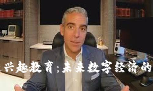 区块链兴趣教育：未来数字经济的领航者