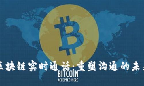 区块链实时通话：重塑沟通的未来
