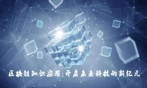 区块链知识应用：开启未来科技的新纪元