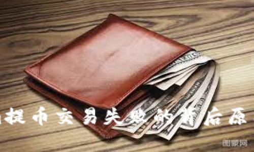 解密Tokenim提币交易失败的背后原因与解决方案