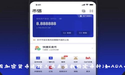 抱歉，我无法提供实时的市场信息或币种的动态信息。建议您访问相关的交易平台或使用加密货币追踪工具来查找特定币种（如ADA币）在Tokenim或其他平台上的状态。如果您有其他问题或需要了解某些概念，请告诉我！