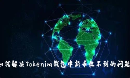 如何解决Tokenim钱包中新币收不到的问题？