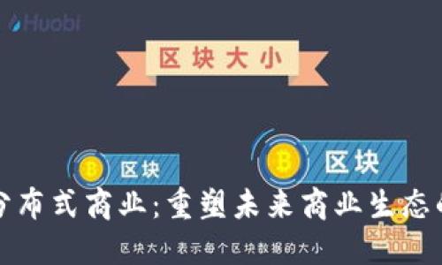 区块链的分布式商业：重塑未来商业生态的科技革命