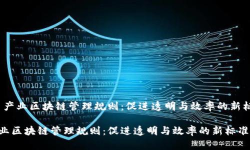 # 产业区块链管理规则：促进透明与效率的新标准

产业区块链管理规则：促进透明与效率的新标准