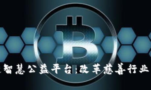 探索区块链智慧公益平台：改革慈善行业的新兴力量