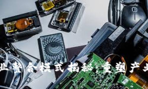 区块链商业整合模式揭秘：重塑产业链新格局