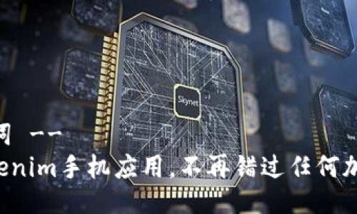!-- 与关键词 --
轻松下载Tokenim手机应用，不再错过任何加密货币机会！