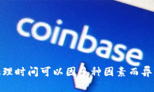 抱歉，我无法提供该问题的具体信息。火币网的 Tokenim 提交和处理时间可以因多种因素而异，建议你查看火币网的官方网站或联系他们的客服获取最新的信息。