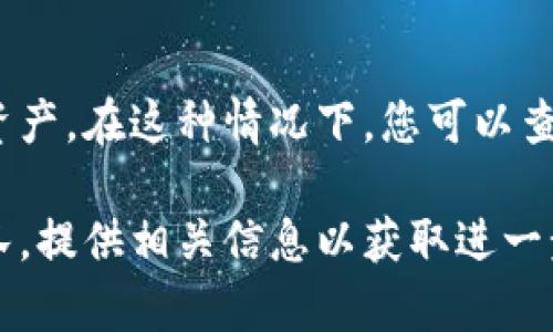 在Tokenim中查看不到资产可能有多种原因。以下是一些可能的原因和解决方案的详细介绍。

1. 网络问题
首先，检查您的网络连接是否正常。网络断开或信号不稳定可能导致资产信息无法加载。您可以尝试切换Wi-Fi或移动数据网络，或者重启路由器。

2. 应用版本问题
确保您使用的是最新版本的Tokenim应用。旧版本可能存在bug，导致无法正常显示资产。前往应用商店检查是否有更新，若有更新请及时下载并安装。

3. 账户问题
确保您登录的账户是您存有资产的正确账户。如果您不小心切换到其他账户，可能导致看不到您的资产。请检查登录信息，并确保您已经成功登录到目标账户。

4. 区块链同步问题
Tokenim使用区块链技术来显示资产。如果网络延迟或区块链同步出现问题，您可能暂时无法看到您的资产。耐心等待，或者尝试手动重新同步区块链数据。

5. 资产转移或出售
在某些情况下，您之前拥有的资产可能已经被转移或出售。如果您进行了交易，请确认交易是否成功，并查看您的交易记录。如果资产被出售，您将无法在账户中找到这些资产。

6. 钱包地址问题
确认您在Tokenim中添加的钱包地址是否准确。如果钱包地址错误，您将无法看到相关资产。仔细核对您输入的钱包地址，确保没有遗漏或错误。

7. 平台维护或故障
有时Tokenim平台可能会进行维护或出现临时故障，导致用户无法查看资产。在这种情况下，您可以查看Tokenim的官方网站或社交媒体渠道，了解是否有相关公告。

如果您尝试以上方法仍然无法解决问题，建议您联系Tokenim的客服团队，提供相关信息以获取进一步的帮助和支持。