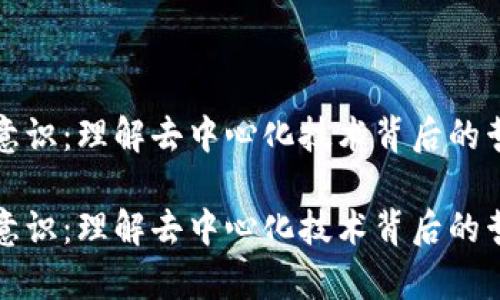 区块链的意识：理解去中心化技术背后的哲学与价值

区块链的意识：理解去中心化技术背后的哲学与价值