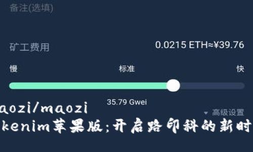 maozi/maozi
Tokenim苹果版：开启路印科的新时代