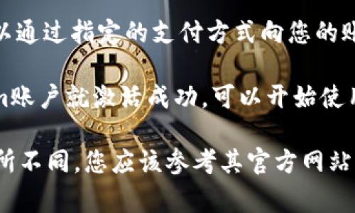要激活Tokenim账户，通常需要遵循一些步骤。以下是一个简要的激活过程供您参考：

1. **注册账户**：访问Tokenim官方网站，填写注册表单，提供必要的信息，例如电子邮件地址、用户名和密码。

2. **邮箱验证**：注册后，系统会向您填写的电子邮件地址发送一封验证邮件。您需要登录您的邮箱，找到该邮件并点击其中的验证链接。

3. **填写个人信息**：经过邮箱验证后，您可能需要登录账户并提供更多个人信息，如身份证明文件、地址等，以完成身份验证。

4. **设置安全措施**：为了保护账户安全，建议您启用二步验证（2FA），这通常需要输入手机收到的验证码。

5. **充值资金**（可选）：如果您希望开始交易，您可以通过指定的支付方式向您的账户充值。

6. **开始使用账户**：完成以上步骤后，您的Tokenim账户就激活成功，可以开始使用交易功能。

请注意，具体步骤可能会因Tokenim的政策更新而有所不同，您应该参考其官方网站上提供的最新指南。