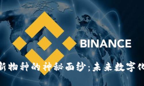 揭开区块链新物种的神秘面纱：未来数字化生态的崛起