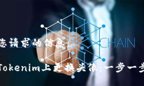 以下是您请求的信息：

如何在Tokenim上更换头像：一步一步的指导