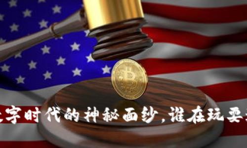 区块链：揭开数字时代的神秘面纱，谁在玩耍这场技术革命？