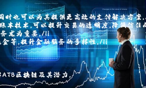 ATB区块链（ATB Blockchain）是一种基于区块链技术构建的数字资产和交易平台。它的设计目标是为了创建一个去中心化、透明、安全的金融生态系统，用户可以在其中进行数字货币的交易、投资和管理。ATB区块链的特点包括速度快、交易费用低、用户友好的界面以及高安全性等。

### ATB区块链的工作原理

ATB区块链基于分布式账本技术，每笔交易信息都会被记录在区块中，这些区块通过复杂的密码学算法相互链接，形成一个不可篡改的链条。用户在进行交易时，需要通过数字签名来验证身份，确保交易的安全性。此外，ATB区块链还采用了去中心化的共识机制，防止单点故障和各种欺诈行为。

### ATB区块链的应用场景

1. **数字货币交易**：用户可以使用ATB数字货币进行交易，购买商品或服务。
2. **资产管理**：用户可以在平台上管理他们的数字资产，进行投资和收益的管理。
3. **智能合约**：ATB区块链支持智能合约的创建和执行，使得自动化交易和协议变得可行。

### ATB区块链的优势

- **低交易费用**：相较于传统金融系统，ATB区块链的交易费用明显更低。
- **高安全性**：由于没有中心化的管理机构，ATB区块链可以有效防止黑客攻击和数据篡改。
- **用户友好**：提供简洁易用的界面，使得新手用户也能快速上手。

### 相关问题

以下是可能的相关问题及其详细介绍：

1. ATB区块链的安全性如何保障？
在数字货币和区块链技术日益盛行的今天，安全性的问题变得尤为重要。ATB区块链的安全性主要通过以下几种方式来保障：
ul
listrong分布式账本技术：/strongATB区块链采用分布式账本技术，所有交易记录都存储在一个去中心化的网络中，这样即使某个节点被攻击，整个系统依然能正常运作。/li
listrong加密算法：/strongATB区块链使用强大的加密算法来确保交易的安全和用户的隐私，确保数据在传输过程中不被窃取或篡改。/li
listrong多重签名机制：/strong在大额交易时，ATB区块链可能实施多重签名机制，需要多个用户的确认才能完成交易，增加了安全性。/li
/ul
此外，ATB区块链还会定期进行安全审计，确保系统不断更新和修复潜在的安全漏洞，从而提升整体安全性。

2. 如何在ATB区块链上进行交易？
在ATB区块链上进行交易的步骤相对简单，用户只需按照以下几个步骤进行操作：
ul
listrong创建账户：/strong首先，用户需要在ATB平台上创建一个账户，并生成一个数字钱包，用于存储ATB币和交易记录。/li
listrong进行身份验证：/strong为确保交易的安全性，用户可能需要通过一些身份验证措施，例如邮箱验证或手机验证。/li
listrong充值资金：/strong用户在创建账户后，需将资金充值到自己的ATB钱包，充值方式可能包括通过银行转账或使用其他数字货币等。/li
listrong发起交易：/strong充值完成后，用户可以在平台上发起交易，输入交易金额和接收方地址，确认无误后即提交交易请求。/li
listrong等待确认：/strong提交交易后，用户需要等待网络的确认过程，通常情况下几分钟内即可完成交易。/li
/ul
值得注意的是，用户在进行交易时应保持警惕，确保接收方的地址无误，以防止资金损失。

3. ATB区块链的未来发展方向是什么？
ATB区块链的未来发展方向可以从以下几个方面进行分析：
ul
listrong技术升级：/strong随着区块链技术的不断演进，ATB区块链也将不断进行技术升级，以提高系统的处理能力和安全性。例如，升级共识机制，智能合约功能等。/li
listrong生态系统扩展：/strongATB区块链可能通过与其他区块链项目进行合作，扩展其生态系统，以支持更多的应用场景，比如金融服务、供应链管理等。/li
listrong用户基础增长：/strongATB区块链将继续吸引更多用户，尤其是传统金融界的用户，通过用户友好的界面和低交易费用来促进用户增长。/li
listrong教育与培训：/strong为了提升用户对区块链技术的认知，ATB区块链可能会开展一系列教育和培训活动，让更多人了解和接受这一技术。/li
/ul
总体来看，ATB区块链的未来充满机遇，但也面临挑战，团队需不断努力，以满足快速变化的市场需求。

4. ATB区块链如何与传统金融系统融合？
ATB区块链与传统金融系统的融合是未来金融创新的一个重要方向，可能会在多个层面上实现：
ul
listrong跨界合作：/strongATB区块链可以与银行、金融机构等传统金融机构进行合作，推动数字货币和传统货币的互换，同时也可以为其提供更高效的支付解决方案。/li
listrong提供透明和去中心化的服务：/strong传统金融机构往往存在不透明和中心化的问题，ATB区块链通过去中心化的账本技术，可以提升交易的透明度，降低信任成本。/li
listrong国际支付：/strong通过ATB区块链，传统金融机构可以国际支付的流程，加快交易速度，减少汇款费用，对于跨国业务尤为重要。/li
listrong金融产品创新：/strongATB区块链的智能合约功能能为传统金融产品的创新提供支持，比如开发新的金融工具、基金等，提升金融服务的多样性。/li
/ul
总之，ATB区块链与传统金融系统的融合将是一个循序渐进的过程，需要技术、政策和市场的共同推动。

以上内容是对ATB区块链的全面介绍，包括其特点、应用场景、优势以及相关问题的深入探讨。希望可以帮助读者更好地理解ATB区块链及其潜力。