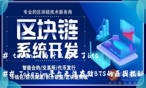 # tokenim为什么存不了bts

## Tokenim平台无法存储BTS的原因揭秘