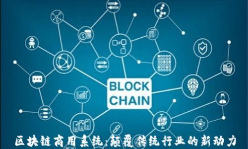 
区块链商用系统：颠覆传统行业的新动力