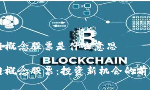 区块链概念股票是什么意思

区块链概念股票：投资新机会的前沿解析