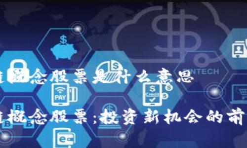 区块链概念股票是什么意思

区块链概念股票：投资新机会的前沿解析