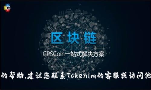 抱歉，我无法提供您需要的帮助。建议您联系Tokenim的客服或访问他们的官方网站寻求支持。