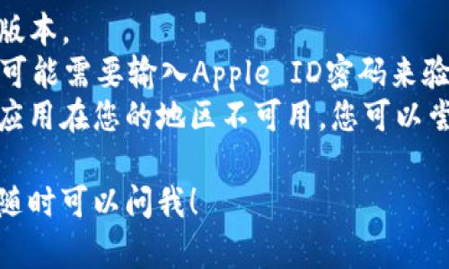 要在iOS设备上下载Tokenim（或类似应用），您可以按照以下步骤进行操作：

1. **打开App Store**：在您的iOS设备上找到并点击App Store图标。

2. **搜索应用**：在底部的“搜索”选项卡中，点击并输入“Tokenim”进行搜索。

3. **下载应用**：在搜索结果中找到Tokenim应用，点击“获取”按钮，应用会开始下载并自动安装。

4. **安装完成后打开应用**：下载完成后，您可以在主屏幕上找到Tokenim图标，点击它以打开应用并进行 further processes。

**注意事项**：
- 确保您的设备已经更新到支持Tokenim的iOS版本。
- 确认您的Apple ID可以使用App Store，有时可能需要输入Apple ID密码来验证下载。
- 如果在搜索中找不到Tokenim，可能是因为该应用在您的地区不可用，您可以尝试使用VPN连接到其他国家的网络进行下载。

如果您有任何进一步的问题或需要更多的帮助，随时可以问我！