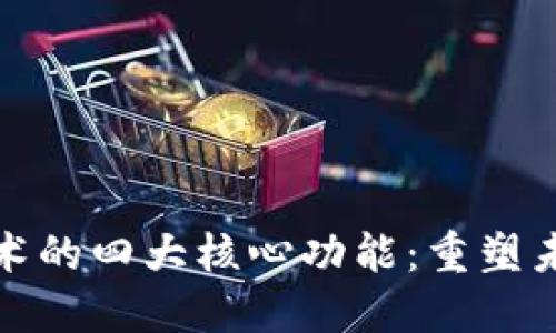 探索区块链技术的四大核心功能：重塑未来的创新力量