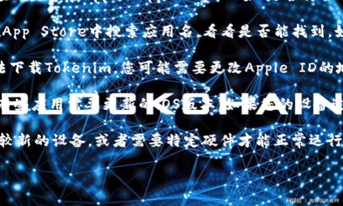 苹果手机能否下载特定应用程序（比如Tokenim）通常取决于几个因素，包括该应用是否在Apple App Store上架、是否符合苹果的应用审核标准、以及用户的地区限制等。

1. **App上架情况**：首先，检查Tokenim是否在App Store中可用。可以直接在App Store中搜索应用名，看看是否能找到。如果找不到，可能是该应用尚未上线或被下架。

2. **地区限制**：有些应用只在特定地区或国家提供下载。如果您在的地区无法下载Tokenim，您可能需要更改Apple ID的地区设置，或者使用另一种方式获取该应用（例如，通过开发者网站或其他途径）。

3. **iOS版本要求**：确保您的iPhone或iPad的操作系统版本与Tokenim兼容。有些应用需要更新的iOS版本，如果您的设备过时，可能无法安装。

4. **设备兼容性**：最后，确认您的设备是否支持该应用。有些应用可能仅支持较新的设备，或者需要特定硬件才能正常运行。

如果您有其他问题或想了解更详细的步骤，请随时告知！