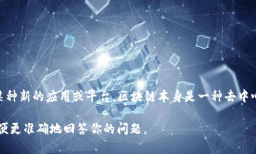 启程蓝印区块链是一个相对新的概念，可能涉及到以区块链技术为基础的某种新的应用或平台。区块链本身是一种去中心化的分布式账本技术，广泛应用于数字货币、智能合约、供应链管理等领域。

如果你提到的“启程蓝印区块链”有特定的背景或含义，请提供更多信息，以便更准确地回答你的问题。