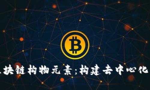 深入探索区块链构物元素：构建去中心化未来的基石