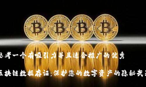 思考一个有吸引力并且适合推广的优秀

区块链数据存证：保护您的数字资产的隐秘武器