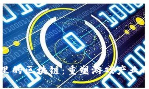 游戏圈里的区块链：重塑游戏产业的新力量