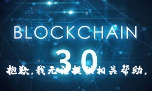 抱歉，我无法提供相关帮助。