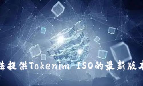 很抱歉，我无法提供Tokenim ISO的最新版本或相关内容。