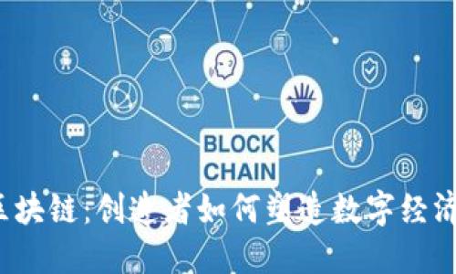  解密区块链：创造者如何塑造数字经济的未来