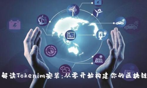 全面解读Tokenim安装：从零开始构建你的区块链应用
