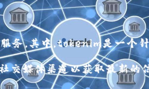 火币网（Huobi）是一家知名的加密货币交易所，提供多种加密货币的交易、投资和相关服务。其中，tokenim是一个针对数字资产的管理平台，旨在帮助用户更好地管理和交易他们的加密资产。

如果你想了解火币网是否采用或支持tokenim，建议你访问火币的官方网站或相关的社交媒体渠道以获取最新的信息和公告。由于加密货币市场发展迅速，火币的产品和服务也可能会不断更新和变动。