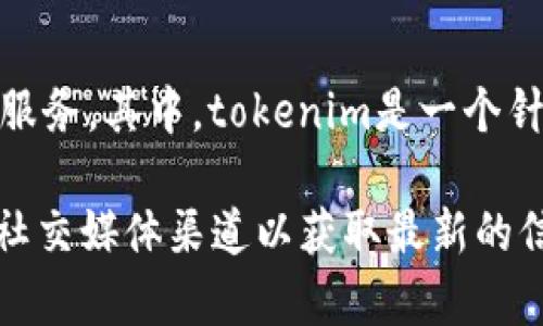 火币网（Huobi）是一家知名的加密货币交易所，提供多种加密货币的交易、投资和相关服务。其中，tokenim是一个针对数字资产的管理平台，旨在帮助用户更好地管理和交易他们的加密资产。

如果你想了解火币网是否采用或支持tokenim，建议你访问火币的官方网站或相关的社交媒体渠道以获取最新的信息和公告。由于加密货币市场发展迅速，火币的产品和服务也可能会不断更新和变动。