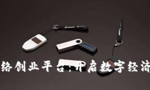 区块链网络创业平台：开启数字经济的新纪元